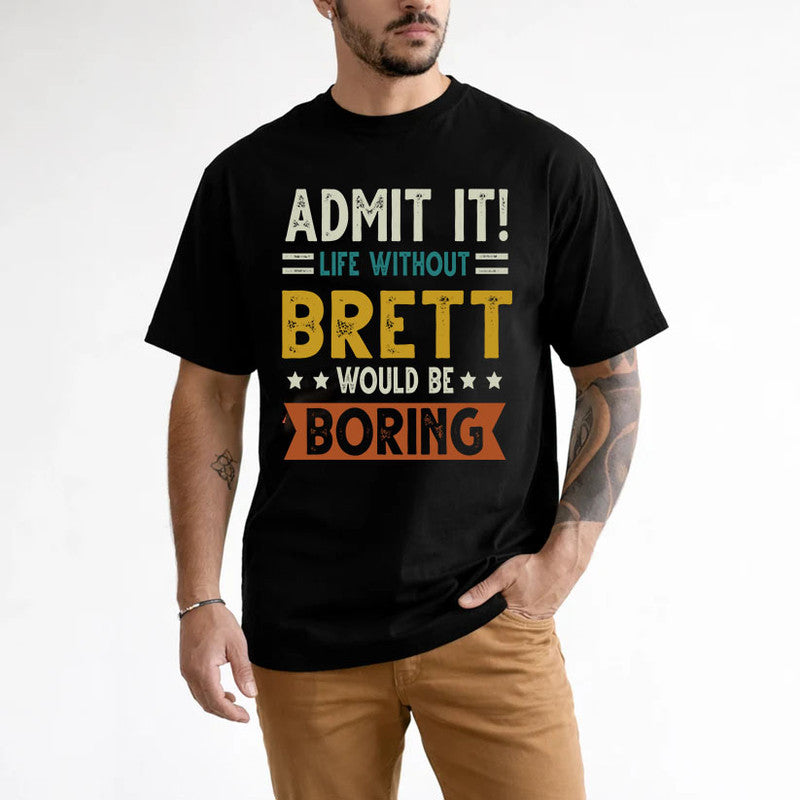 BRETT HH88-K2–Personalized Funny Quote Apparel “Life Without NAME Would Be Boring”