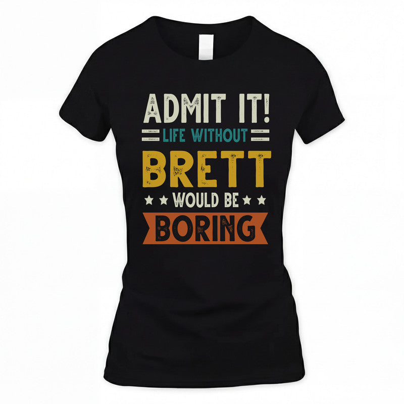 BRETT HH88-K2–Personalized Funny Quote Apparel “Life Without NAME Would Be Boring”
