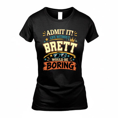 BRETT HH F005 Life Without You Would Be Boring Funny T-Shirt