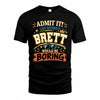 BRETT HH F005 Life Without You Would Be Boring Funny T-Shirt