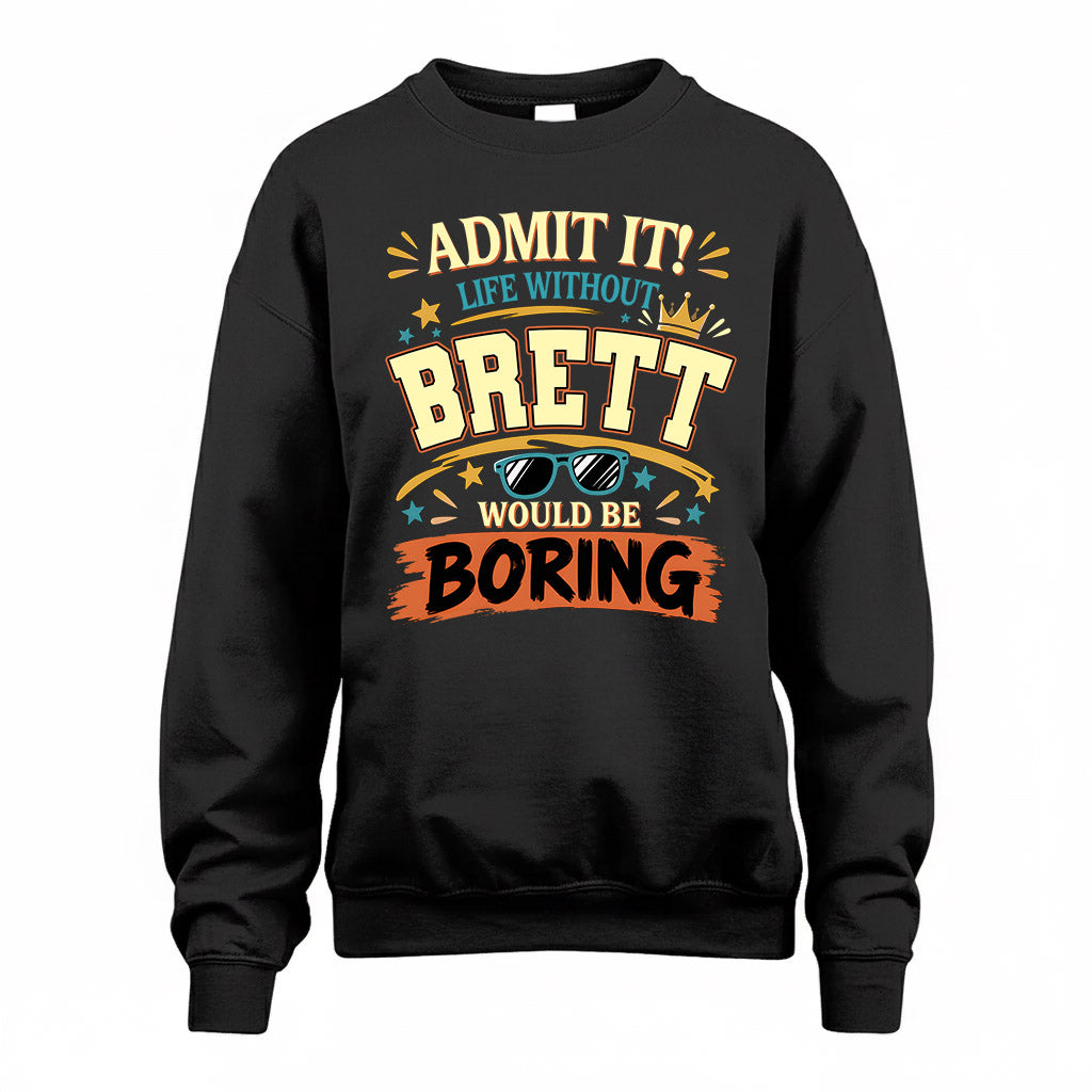 BRETT HH F005 Life Without You Would Be Boring Funny T-Shirt