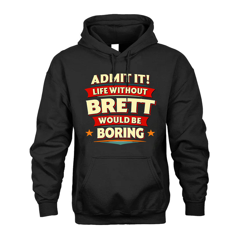 BRETT HH88-K2-106–Personalized Funny Quote Apparel “Life Without NAME Would Be Boring”