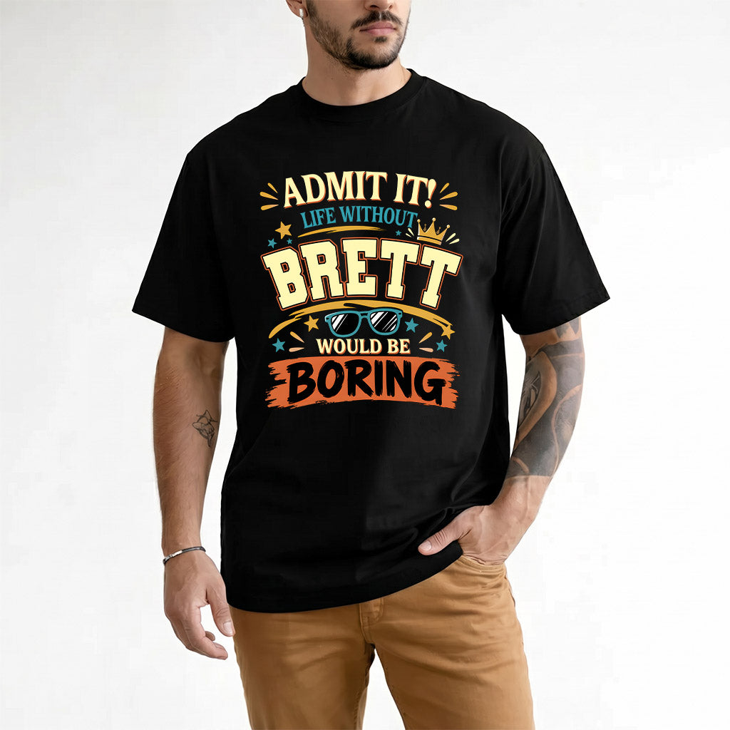 BRETT HH F005 Life Without You Would Be Boring Funny T-Shirt