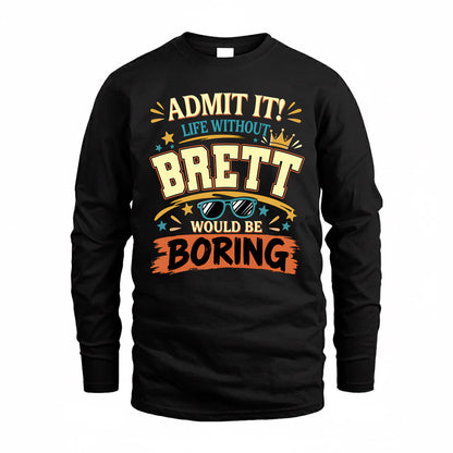 BRETT HH F005 Life Without You Would Be Boring Funny T-Shirt