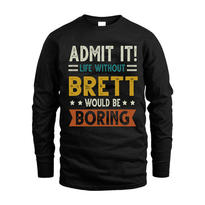 BRETT HH88-K2–Personalized Funny Quote Apparel “Life Without NAME Would Be Boring”