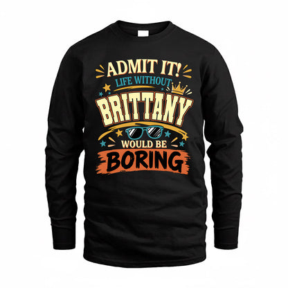 BRITTANY HH F005 Life Without You Would Be Boring Funny T-Shirt