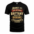 BRITTANY TP65-K5-268–Personalized Funny Quote Apparel “Life Without NAME Would Be Boring”