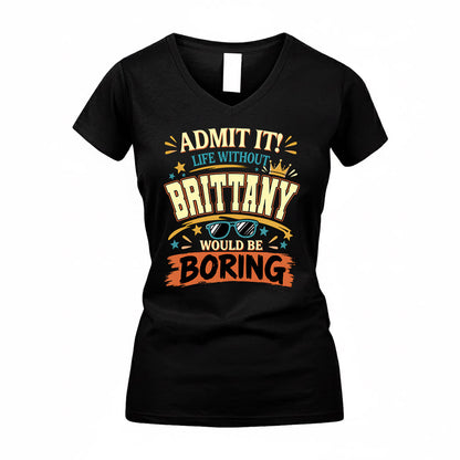 BRITTANY HH F005 Life Without You Would Be Boring Funny T-Shirt