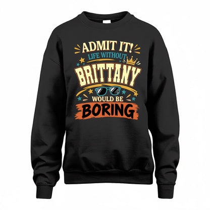 BRITTANY HH F005 Life Without You Would Be Boring Funny T-Shirt