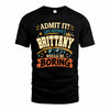 BRITTANY HH F005 Life Without You Would Be Boring Funny T-Shirt