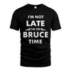 BRUCE HH88-K2-109–Personalized Funny Quote Apparel “I'M NOT LATE I'M ON NAME TIME”