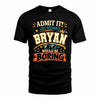 BRYAN HH F005 Life Without You Would Be Boring Funny T-Shirt