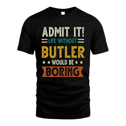 BUTLER HH88-K2–Personalized Funny Quote Apparel “Life Without NAME Would Be Boring”
