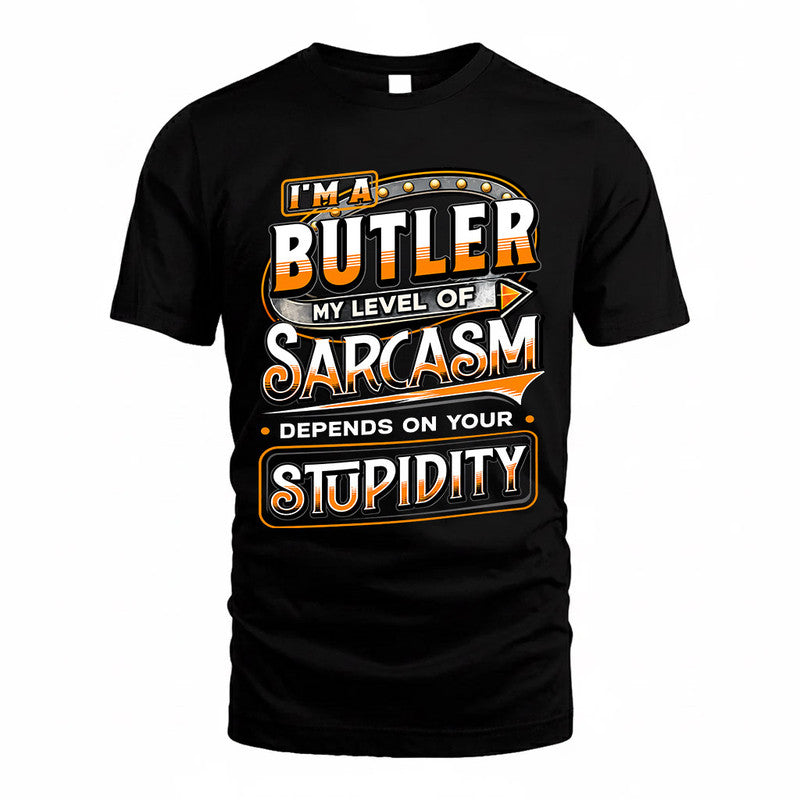 BUTLER TT88-K6-229 – Personalized Funny Sarcasm Apparel "My Level Of Sarcasm Depends On Your Stupidity"