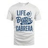 CABRERA HH88-K2–Personalized Name Quote T-Shirt Life Is Better With Unisex Gift