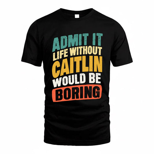 CAITLIN TP88-K4-229–Personalized Funny Quote Apparel “Life Without NAME Would Be Boring”
