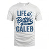 CALEB HH88-K2–Personalized Name Quote T-Shirt Life Is Better With Unisex Gift