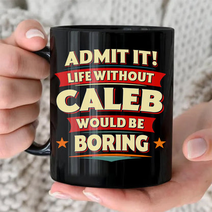 CALEB HH F012 Personalized Name Coffee Mug – Life Without [Name] Would Be Boring – Funny Custom Gift