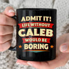 CALEB HH F012 Personalized Name Coffee Mug – Life Without [Name] Would Be Boring – Funny Custom Gift