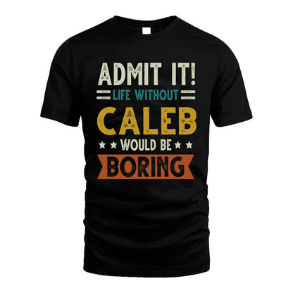 CALEB HH88-K2–Personalized Funny Quote Apparel “Life Without NAME Would Be Boring”
