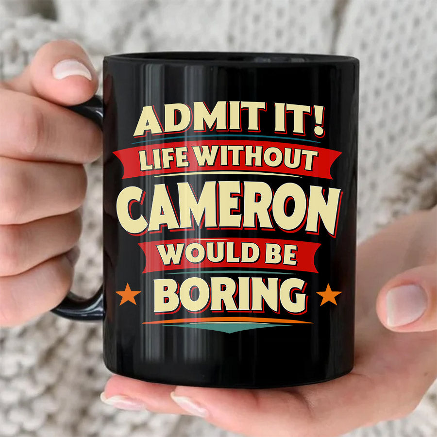 CAMERON HH F012 Personalized Name Coffee Mug – Life Without [Name] Would Be Boring – Funny Custom Gift