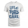 CARL HH88-K2–Personalized Name Quote T-Shirt Life Is Better With Unisex Gift