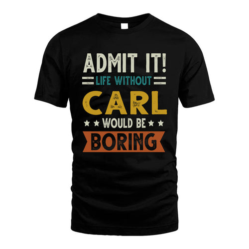 CARL HH88-K2–Personalized Funny Quote Apparel “Life Without NAME Would Be Boring”