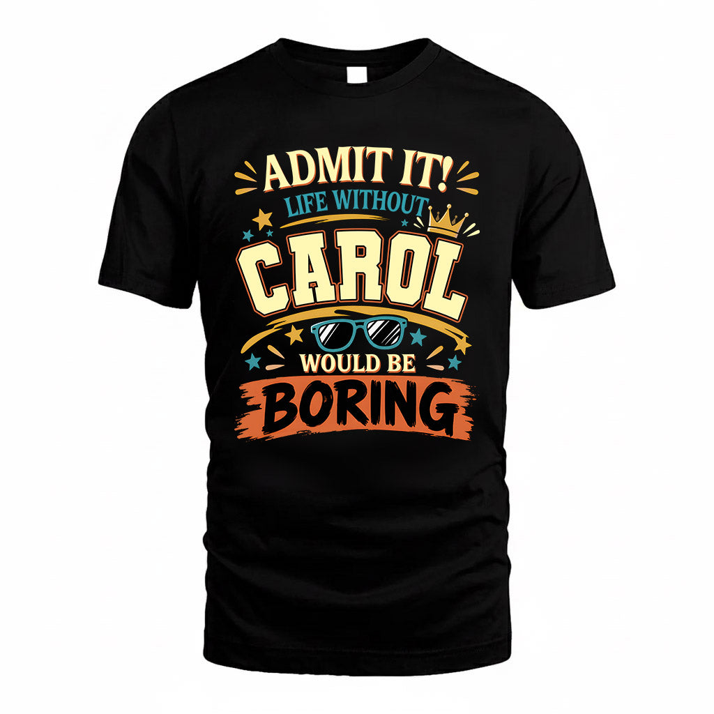 CAROL HH F005 Life Without You Would Be Boring Funny T-Shirt