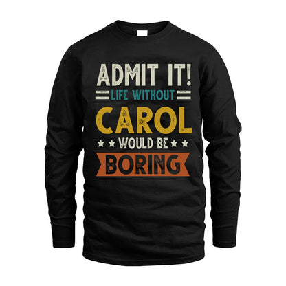 CAROL HH88-K2–Personalized Funny Quote Apparel “Life Without NAME Would Be Boring”