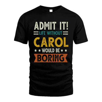CAROL HH88-K2–Personalized Funny Quote Apparel “Life Without NAME Would Be Boring”