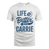 CARRIE HH88-K2–Personalized Name Quote T-Shirt Life Is Better With Unisex Gift