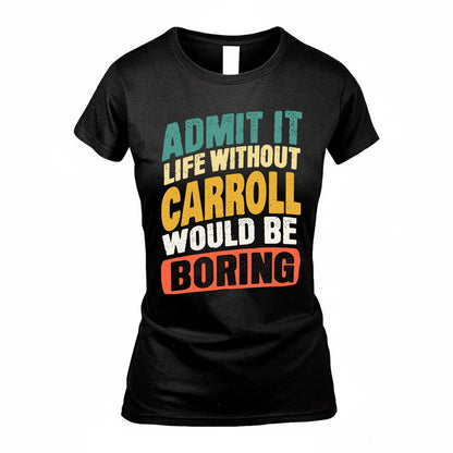 CARROLL TP88-K4-229–Personalized Funny Quote Apparel “Life Without NAME Would Be Boring”