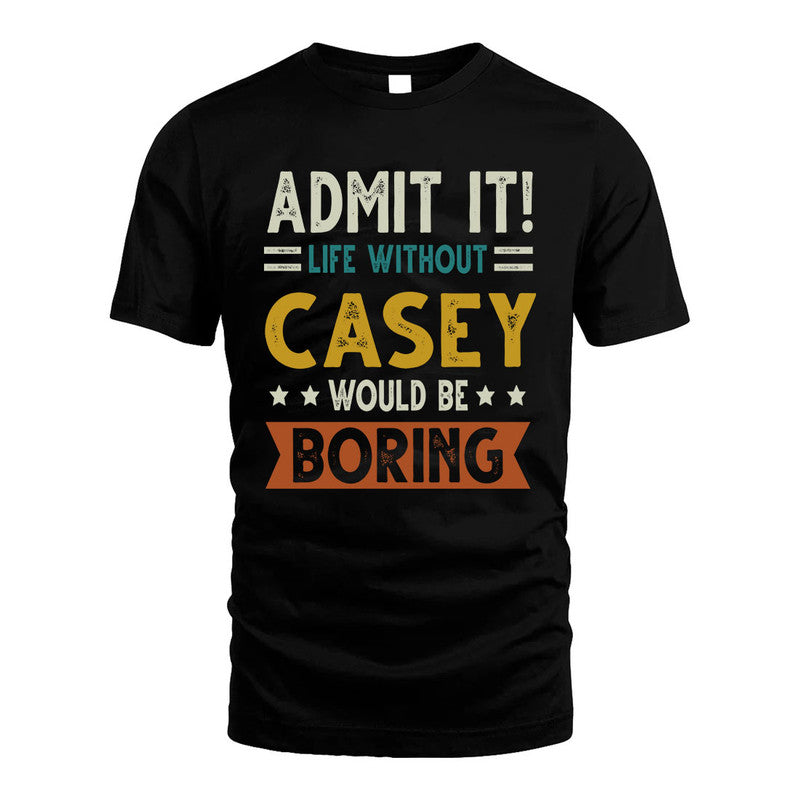 CASEY HH88-K2–Personalized Funny Quote Apparel “Life Without NAME Would Be Boring”