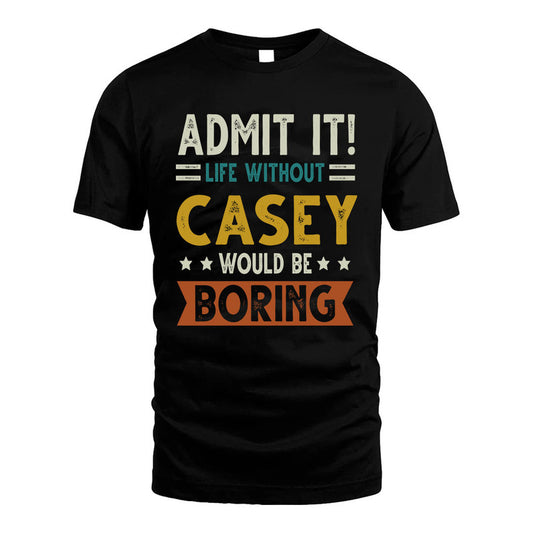 CASEY HH88-K2–Personalized Funny Quote Apparel “Life Without NAME Would Be Boring”