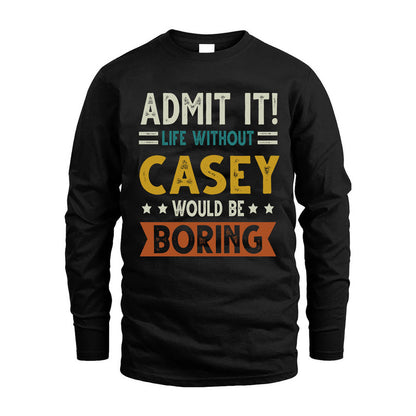 CASEY HH88-K2–Personalized Funny Quote Apparel “Life Without NAME Would Be Boring”