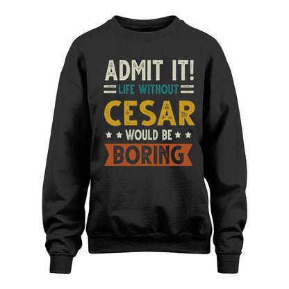CESAR HH88-K2–Personalized Funny Quote Apparel “Life Without NAME Would Be Boring”