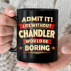 CHANDLER HH F012 Personalized Name Coffee Mug – Life Without [Name] Would Be Boring – Funny Custom Gift