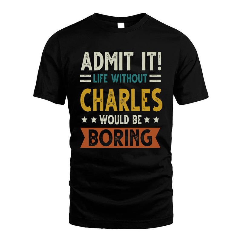 CHARLES HH88-K2–Personalized Funny Quote Apparel “Life Without NAME Would Be Boring”