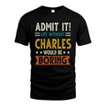 CHARLES HH88-K2–Personalized Funny Quote Apparel “Life Without NAME Would Be Boring”