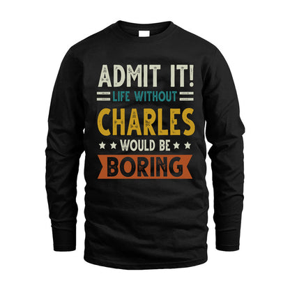 CHARLES HH88-K2–Personalized Funny Quote Apparel “Life Without NAME Would Be Boring”