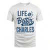 CHARLES HH88-K2–Personalized Name Quote T-Shirt Life Is Better With Unisex Gift