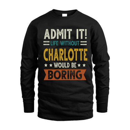 CHARLOTTE HH88-K2–Personalized Funny Quote Apparel “Life Without NAME Would Be Boring”