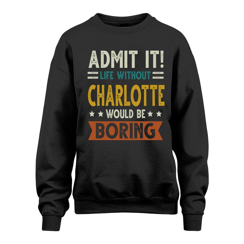 CHARLOTTE HH88-K2–Personalized Funny Quote Apparel “Life Without NAME Would Be Boring”