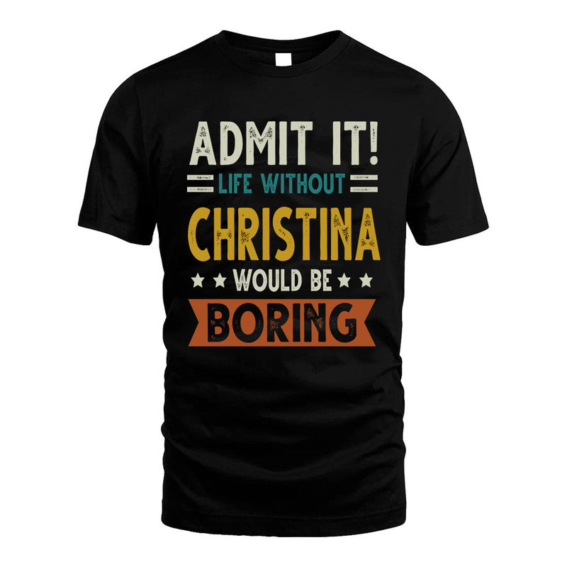 CHRISTINA HH88-K2–Personalized Funny Quote Apparel “Life Without NAME Would Be Boring”