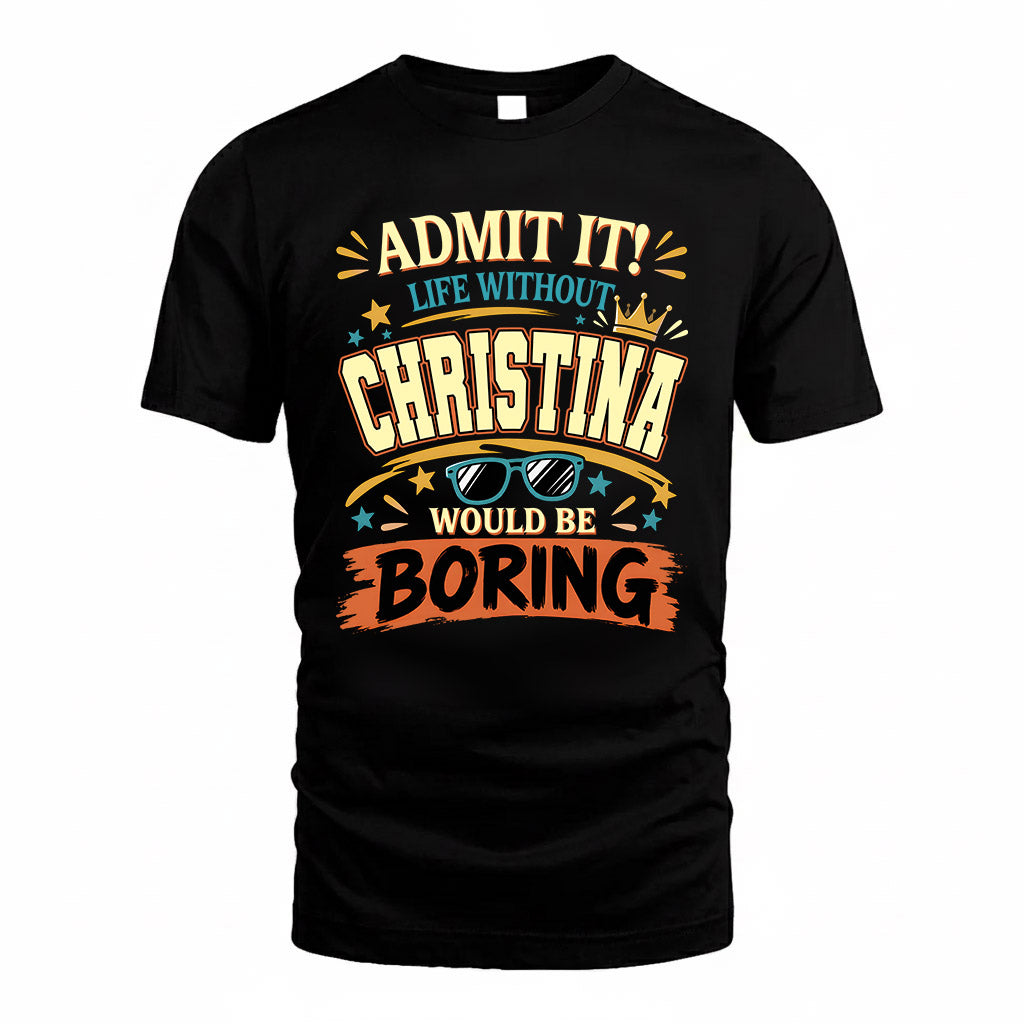 CHRISTINA HH F005 Life Without You Would Be Boring Funny T-Shirt