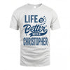 CHRISTOPHER HH88-K2–Personalized Name Quote T-Shirt Life Is Better With Unisex Gift