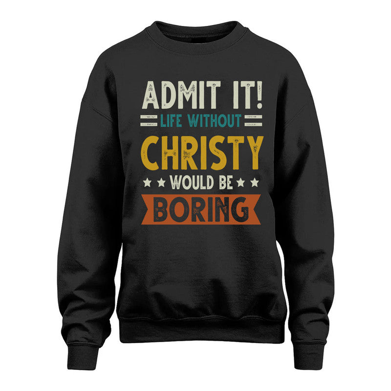 CHRISTY HH88-K2–Personalized Funny Quote Apparel “Life Without NAME Would Be Boring”
