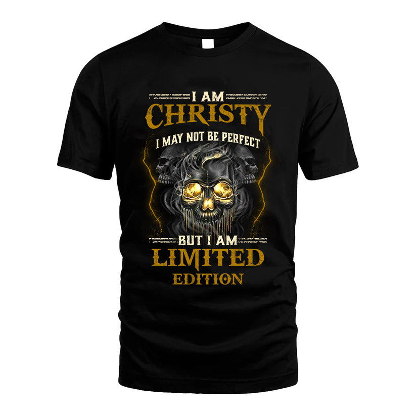 I Am Christy, I May Not Be Perfect, But I Am Limited Edition – Personalized Skull T-Shirt