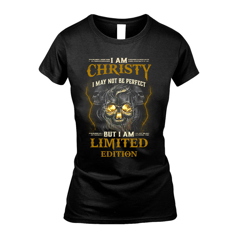 I Am Christy, I May Not Be Perfect, But I Am Limited Edition – Personalized Skull T-Shirt