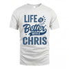 CHRIS HH88-K2–Personalized Name Quote T-Shirt Life Is Better With Unisex Gift